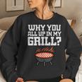 Why You All Up In My Grill Bbq Barbecue Dad Women Sweatshirt Gifts for Her