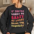 If Youre Going To Be Salty Bring The Tequila Retro Wavy Women Sweatshirt Gifts for Her