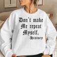 Dont Make Me Repeat Myself Funny History Teacher Gifts Women Crewneck Graphic Sweatshirt Gifts for Her