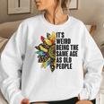 Its Weird Being The Same Age As Old People Sunflower Humor s For Old People Women Sweatshirt Gifts for Her