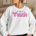 My Job Is Teach Female Teacher Life Back To School Women Sweatshirt Gifts for Her