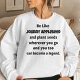 Be Like Johnny Appleseed And Plant Seeds Women Sweatshirt Gifts for Her