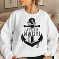 Lets Get Naughty Nautical Sailing Anchor Quote Women Sweatshirt Gifts for Her