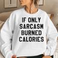 If Only Sarcasm Burned Calories Sarcastic Quotes Women Sweatshirt Gifts for Her