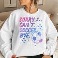Sorry Can't Soccer Bye Soccer Player Girls Women Sweatshirt Gifts for Her