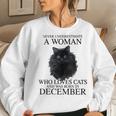 Never Underestimate A Woman Who Loves Cats Born In December Women Sweatshirt Gifts for Her