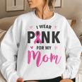 I Wear Pink For My Mom Breast Cancer Awareness Pink Ribbon Women Sweatshirt Gifts for Her