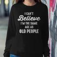 I Can't Believe I'm The Same Age As Old People Saying Women Sweatshirt Unique Gifts
