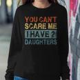 You Cant Scare Me I Have 2 Daughters Mom Dad Women Sweatshirt Unique Gifts