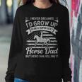 I Never Dreamed Id Grow Up To Be A Super Sexy Horse Dad Women Sweatshirt Unique Gifts