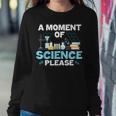 Nerd Joke A Moment Of Science Please Chemistry Biology Women Sweatshirt Unique Gifts