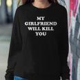 My Girlfriend Will Kill You Relationship Women Sweatshirt Funny Gifts