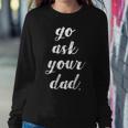 Go Ask Your Dad Cute Mother's Day Mom Parenting Women Sweatshirt Unique Gifts