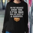 I'm Fat Every Time I F Ck Your Mom She Makes Me A Sandwich Women Sweatshirt Unique Gifts