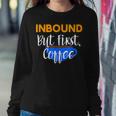 Inbound But First Coffee Women Sweatshirt Unique Gifts