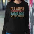 It's Weird Being The Same Age As Old People Retro Women Sweatshirt Funny Gifts