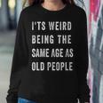 It's Weird Being The Same Age As Old People Women Sweatshirt Unique Gifts