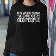 Its Weird Being The Same Age As Old People Retro s For Old People Women Sweatshirt Unique Gifts