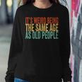 Its Weird Being The Same Age As Old People Retro Sarcastic s For Old People Women Sweatshirt Unique Gifts