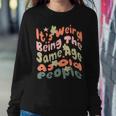 Its Weird Being The Same Age As Old People Retro For Old People Sweatshirt Unique Gifts