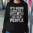 Its Weird Being The Same Age As Old People Retro Women Sweatshirt Unique Gifts