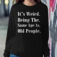 It's Weird Being The Same Age As Old People Women Sweatshirt Unique Gifts