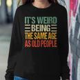 Its Weird Being The Same Age As Old People Vintage s For Old People Women Sweatshirt Unique Gifts