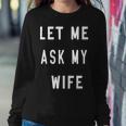 Let Me Ask My Wife Women Sweatshirt Unique Gifts