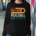 Life Is Really Good Pickleball Makes It Better Racket Player Women Sweatshirt Unique Gifts