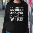 This Pricing Analyst Needs Wine Women Sweatshirt Unique Gifts This Pricing Analyst Needs Wine Women Sweatshirt Unique Gifts