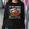 Sloth Lazy Ill Get Over It I Just Need To Be Dramatic Firs Women Sweatshirt Unique Gifts