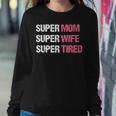 Supermom For Super Mom Super Wife Super Tired Women Sweatshirt Unique Gifts
