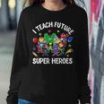 I Teach Future Super Heroes Teaching Mother Day Women Sweatshirt Funny Gifts