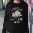 Never Underestimate A Woman Who Is Also A Nurse Born April Women Sweatshirt Unique Gifts