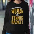 Never Underestimate A Woman With A Tennis Racket Women Sweatshirt Personalized Gifts