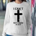 I Can't But I Know A Guy Christian Cross Jesus Faith Women Sweatshirt Unique Gifts