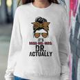 Its Miss Ms Mrs Dr Actually Doctor Graduation Appreciation Women Crewneck Graphic Sweatshirt Funny Gifts