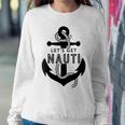 Lets Get Naughty Nautical Sailing Anchor Quote Women Sweatshirt Unique Gifts