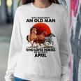 Never Underestimate An Old Man Who Love Horses April Women Crewneck Graphic Sweatshirt Funny Gifts