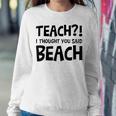 Teach I Thought You Said Beach Teacher Back To School Women Sweatshirt Unique Gifts