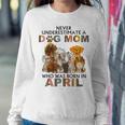 Never Underestimate A Dog Mom Who Was Born In April Women Sweatshirt Funny Gifts
