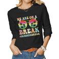 We Are On A Break Teacher Retro Groovy Summer Break Women Graphic Long Sleeve T-shirt