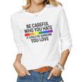 Be Careful Who You Hate Gay Pride Month Rainbow Flag Lgbtq Women Graphic Long Sleeve T-shirt