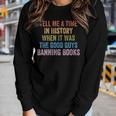 Tell Me A Time In History When It Was Good Guys Banning Book Women Long Sleeve T-shirt Gifts for Her