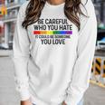 Be Careful Who You Hate Gay Pride Month Rainbow Flag Lgbtq Women Graphic Long Sleeve T-shirt Gifts for Her