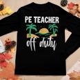Pe Teacher Off Duty Last Day Of School Women Long Sleeve T-shirt Unique Gifts