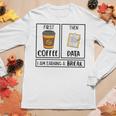 First Coffee Then Data Iam Earning A Break Teacher Women Long Sleeve T-shirt Unique Gifts