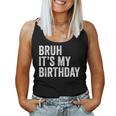 Bruh Its My Birthday Funny Sarcastic For Kids And Adults Women Tank Top Weekend Graphic