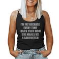 Im Fat Because Every Time I Fuck Your Mom She Makes Me A Women Tank Top Weekend Graphic