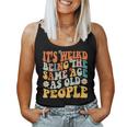 It's Weird Being The Same Age As Old People Groovy Women Tank Top